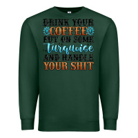 Sports Green drink your coffee put on some turquoise and handle Premium Sweatshirt - MaliasSmallBusiness
