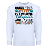 White drink your coffee put on some turquoise and handle Premium Sweatshirt - MaliasSmallBusiness