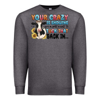 Charcoal Heather your crazy is showing you might want to tuck that Premium Sweatshirt - MaliasSmallBusiness