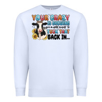 White your crazy is showing you might want to tuck that Premium Sweatshirt - MaliasSmallBusiness