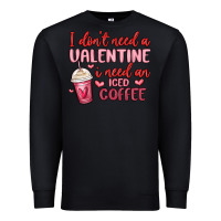 Black i don t need a valentine i need an iced coffee Premium Sweatshirt - MaliasSmallBusiness