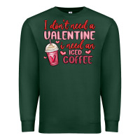 Sports Green i don t need a valentine i need an iced coffee Premium Sweatshirt - MaliasSmallBusiness