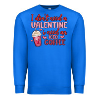 True Royal i don t need a valentine i need an iced coffee Premium Sweatshirt - MaliasSmallBusiness