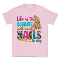 Life Is To Short Wait Your Nails To Dry Bbs Classic Tee | Teevron