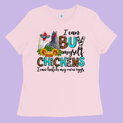 I Can Buy Myself Chickens I Can Hatch My Own Eggs Ladies Tee Designed By Adodesignshop