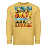 Antique Gold if you're gonna be salty at least bring the tequil Premium Sweatshirt - MaliasSmallBusiness