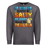 Charcoal Heather if you're gonna be salty at least bring the tequil Premium Sweatshirt - MaliasSmallBusiness