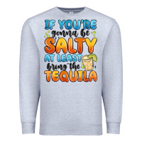 Heather Grey if you're gonna be salty at least bring the tequil Premium Sweatshirt - MaliasSmallBusiness