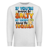 Oatmeal Heather if you're gonna be salty at least bring the tequil Premium Sweatshirt - MaliasSmallBusiness