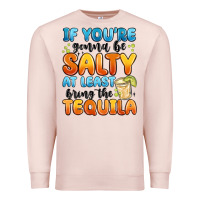 Pale Pink if you're gonna be salty at least bring the tequil Premium Sweatshirt - MaliasSmallBusiness