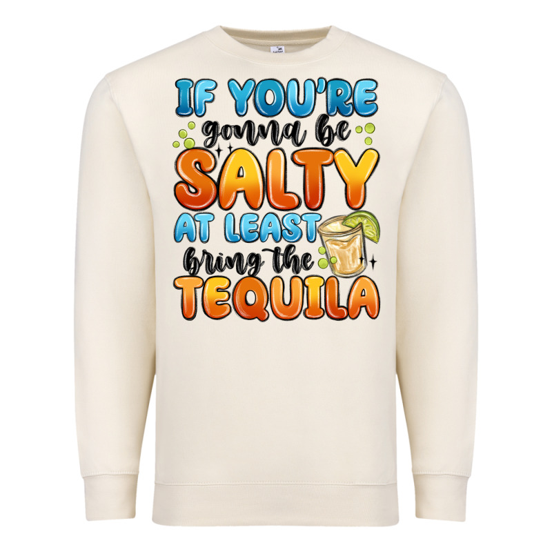 If You're Gonna Be Salty At Least Bring The Tequil Premium Sweatshirt by MaliasSmallBusiness | Teevron