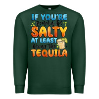 Sports Green if you're gonna be salty at least bring the tequil Premium Sweatshirt - MaliasSmallBusiness