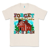 Natural forget the she shed i need a bitch barn Classic Tee - AdoDesignShop