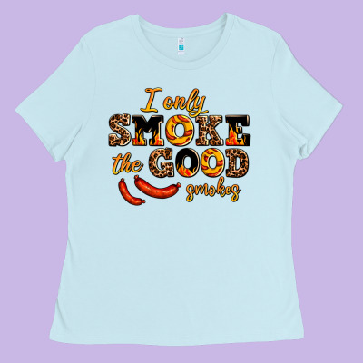 I Only Smoke The Good Smokes Ladies Tee Designed By Adodesignshop