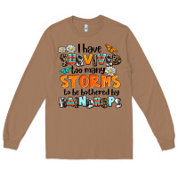 Toasted Coconut i have survived to may storms to be bothered by ra Long Sleeve Tee - AdoDesignShop