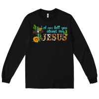 Black let me tell you about my jesus Long Sleeve Tee - AdoDesignShop