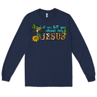 Navy let me tell you about my jesus Long Sleeve Tee - AdoDesignShop
