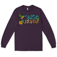 Plum let me tell you about my jesus Long Sleeve Tee - AdoDesignShop