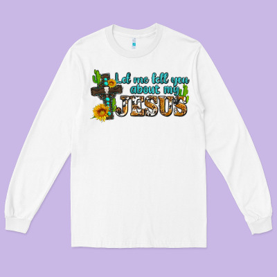 Let Me Tell You About My Jesus Long Sleeve Tee Designed By Adodesignshop