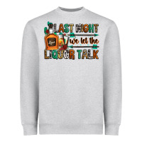 Heather Grey last night we let the liquor talk Heavyweight Sweatshirt - Zillion Design Studio
