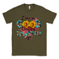 Army Green i see no season to act my age Classic Tee - AdoDesignShop