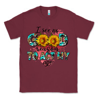 Burgundy i see no season to act my age Classic Tee - AdoDesignShop