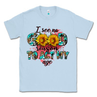 Dusty Blue i see no season to act my age Classic Tee - AdoDesignShop