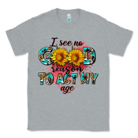 Heather Grey i see no season to act my age Classic Tee - AdoDesignShop