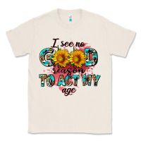 Natural i see no season to act my age Classic Tee - AdoDesignShop