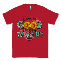 Red i see no season to act my age Classic Tee - AdoDesignShop