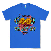True Royal i see no season to act my age Classic Tee - AdoDesignShop