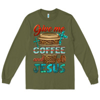 Army Green give me coffee and jesus Long Sleeve Tee - BundleAndBundleShop