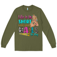Army Green life is to short wait your nails to dry bbs Long Sleeve Tee - BundleAndBundleShop