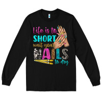 Black life is to short wait your nails to dry bbs Long Sleeve Tee - BundleAndBundleShop