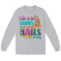 Life Is To Short Wait Your Nails To Dry Bbs Long Sleeve Tee | Teevron