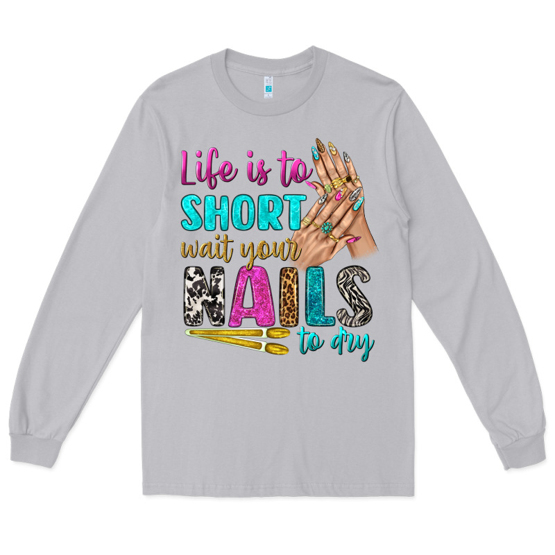 Life Is To Short Wait Your Nails To Dry Bbs Long Sleeve Tee by BundleAndBundleShop | Teevron