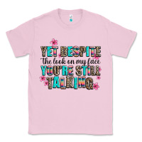 Bubblegum Pink yet despite the look on my face you are still talk Classic Tee - AdoDesignShop