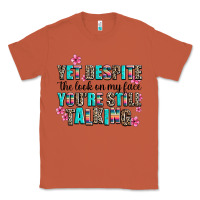 Yet Despite The Look On My Face You Are Still Talk Classic Tee | Teevron