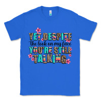 True Royal yet despite the look on my face you are still talk Classic Tee - AdoDesignShop