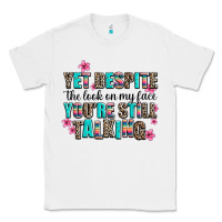 White yet despite the look on my face you are still talk Classic Tee - AdoDesignShop