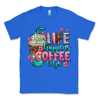 True Royal life happens coffee  helps Classic Tee - AdoDesignShop