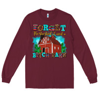 Burgundy forget the she shed i need a bitch barn Long Sleeve Tee - AdoDesignShop