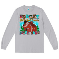 Forget The She Shed I Need A Bitch Barn Long Sleeve Tee | Teevron