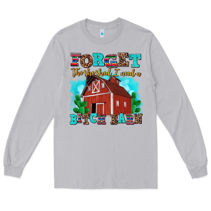 Forget The She Shed I Need A Bitch Barn Long Sleeve Tee by AdoDesignShop | Teevron