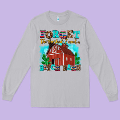 Forget The She Shed I Need A Bitch Barn Long Sleeve Tee Designed By Adodesignshop