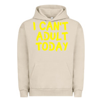 Pigment French Oak I Can t Adult Today Urban Hoodie - Bettercallsaul