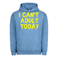 Pigment Pebble Blue I Can t Adult Today Urban Hoodie - Bettercallsaul