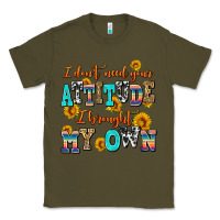 Army Green i dont need your attitude i brought my own Classic Tee - AdoDesignShop
