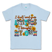 Dusty Blue i dont need your attitude i brought my own Classic Tee - AdoDesignShop