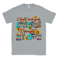 Heather Grey i dont need your attitude i brought my own Classic Tee - AdoDesignShop